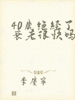 40岁绝经了会衰老很快吗
