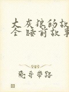 大灰狼的故事大全 睡前故事
