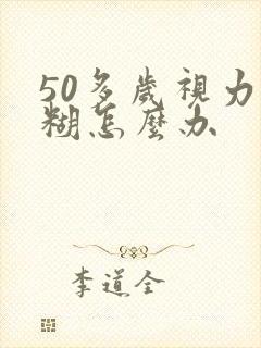 50多岁视力模糊怎么办
