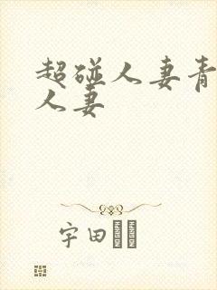 超碰人妻青青操人妻