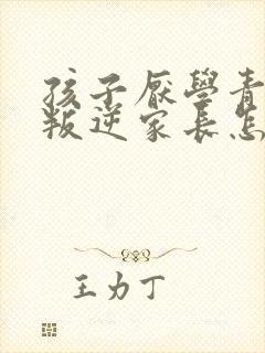 孩子厌学青春期叛逆家长怎么办
