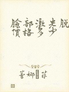 脸部激光脱毛的价格多少