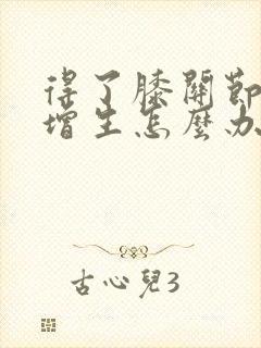 得了膝关节骨刺增生怎么办