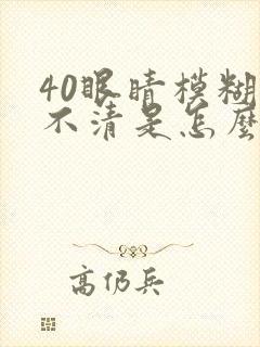 40眼睛模糊看不清是怎么回事
