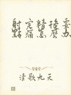 射完精后睾丸有点痛怎么办