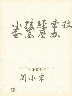 小孩经常拉羊屎蛋怎么办