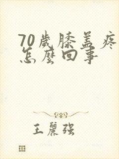 70岁膝盖疼是怎么回事