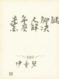 老年人脚腿浮肿怎么解决