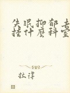 失眠抑郁去医院挂什么科室