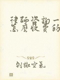 律师咨询一般是怎么收费的