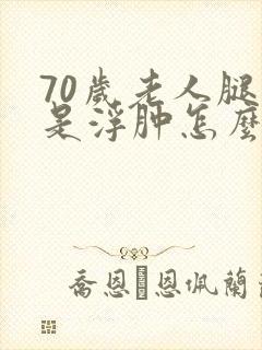 70岁老人腿老是浮肿怎么回事