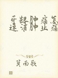 牙龈肿痛怎么快速消肿止痛