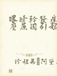 眼睛干发痒是什么原因引起的