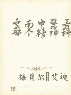 云南中医看抑郁哪个精神科医院好