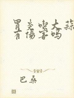 胃炎吃大蒜对胃有伤害吗