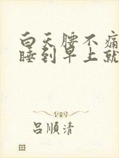 白天腰不痛睡觉睡到早上就痛