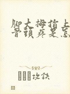 脚大拇指上边的骨头疼是怎么回事