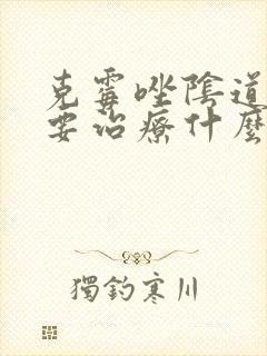 克霉唑阴道片主要治疗什么症状