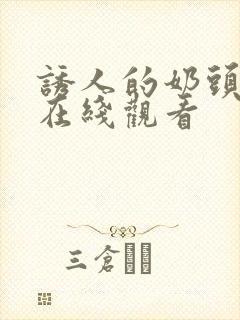 诱人的奶头电影在线观看