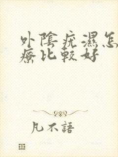 外阴疣湿怎么治疗比较好