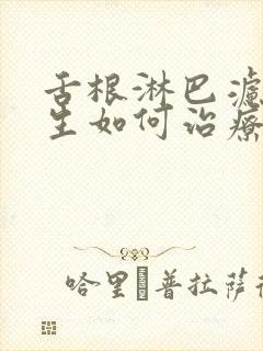 舌根淋巴滤泡增生如何治疗