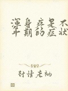 浑身疼是不是更年期的症状