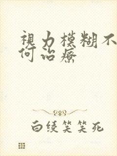 视力模糊不清如何治疗