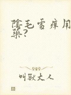 阴毛处痒用什么药?
