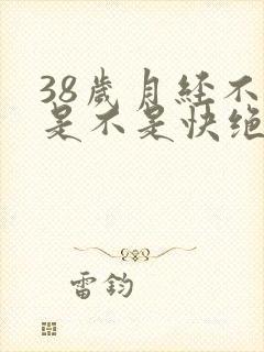38岁月经不调是不是快绝经了