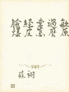 脸经常过敏发红爆皮怎么原因啊