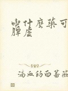 吃什么药可以治脾虚