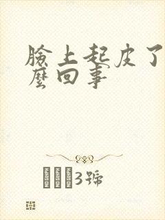 脸上起皮了是怎么回事