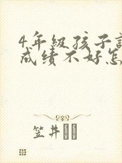 4年级孩子语文成绩不好怎么办
