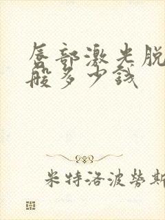 唇部激光脱毛一般多少钱