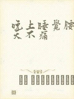 晚上睡觉腰痛白天不痛