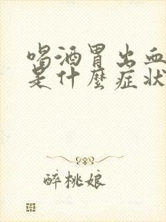 喝酒胃出血前兆是什么症状