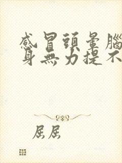 感冒头晕脑胀浑身无力提不起精神怎么办