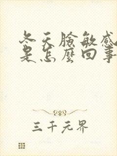 冬天脸敏感泛红是怎么回事