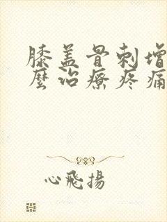 膝盖骨刺增生怎么治疗疼痛
