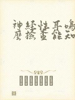 神经性耳鸣做什么检查能知道