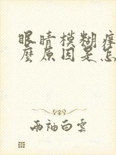 眼睛模糊痒痒什么原因是怎么回事