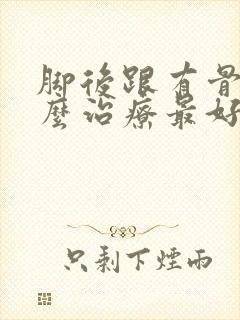 脚后跟有骨刺怎么治疗最好封面