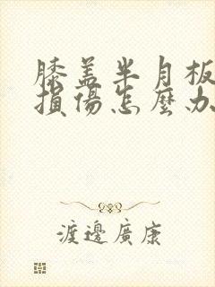 膝盖半月板两侧损伤怎么办