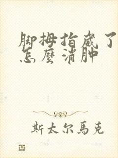 脚拇指崴了肿了怎么消肿