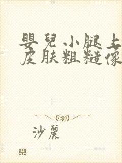 婴儿小腿上一块皮肤粗糙像癣