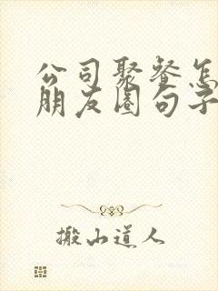 公司聚餐怎么发朋友圈句子