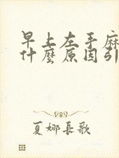 早上左手麻木是什么原因引起的 女性