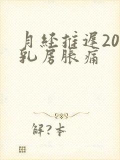 月经推迟20天乳房胀痛