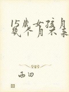 15岁女孩月经几个月不来怎么办