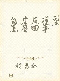 包皮反复裂口子怎么回事